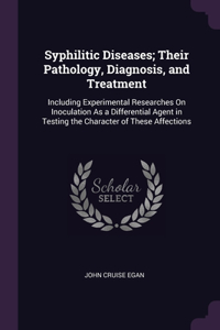 Syphilitic Diseases; Their Pathology, Diagnosis, and Treatment