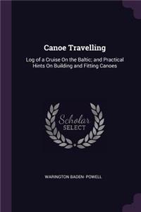 Canoe Travelling: Log of a Cruise On the Baltic; and Practical Hints On Building and Fitting Canoes