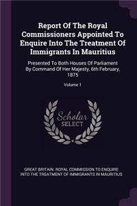 Report Of The Royal Commissioners Appointed To Enquire Into The Treatment Of Immigrants In Mauritius