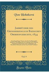 JahrbÃ¼cher Des Grossherzoglich Badischen Oberhofgerichts, 1834, Vol. 9: Sammlung Einiger Neuern, Bei Dem GroÃ?herzoglich Badischen Oberhofgerichte Im Criminal-Und Civilsache Ergangenen Erkenntnisse Und VerfÃ¼gungen, Mit Besonderer RÃ¼cksicht Auf D