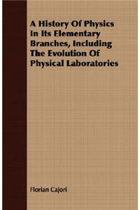 A History Of Physics In Its Elementary Branches, Including The Evolution Of Physical Laboratories
