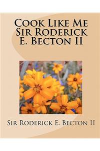 Cook Like Me Sir Roderick E. Becton II