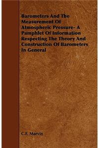 Barometers and the Measurement of Atmospheric Pressure- A Pamphlet of Information Respecting the Theory and Construction of Barometers in General