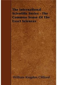 International Scientific Series - The Common Sense Of The Exact Sciences