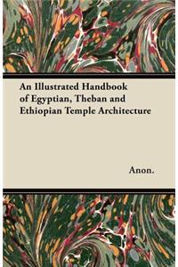 An Illustrated Handbook of Egyptian, Theban and Ethiopian Temple Architecture