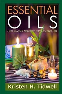 Essential Oils: Heal Yourself Naturally with Essential Oils