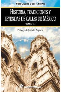 Historia, tradiciones y leyendas de calles de Mexico. Tomo I