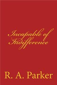 Incapable of Indifference