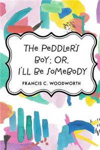 Peddler's Boy; Or, I'll Be Somebody