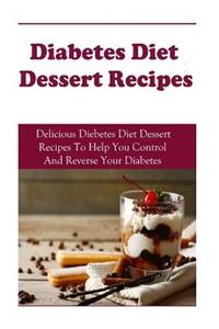 Diabetes Dessert Recipes: Delicious Diabetes Dessert Recipes to Help You Control and Reverse Your Diabetes