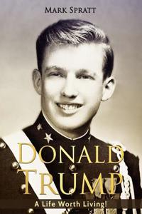 Donald Trump: Donald Trump Biography: A Life Worth Living!