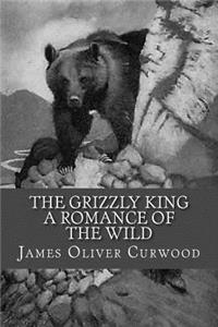 The Grizzly King - A Romance of the Wild