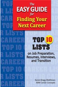 Easy Guide for Finding Your Next Career: Top Ten Lists on Job Search Preparation, Resumes, Interviews, and Transition