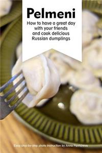 Pelmeni: How to have a great day with your friends and cook delicious Russian dumplings