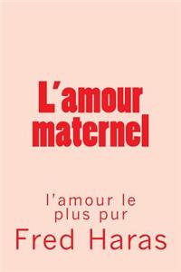 L'Amour Maternel: L'Amour Le Plus Fort