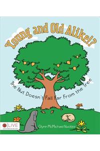 Young and Old Alike!?: The Nut Doesn't Fall Far from the Tree