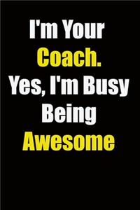 I'm Your Coach. Yes, I'm Busy Being Awesome