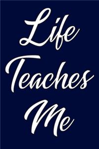 Life teaches me