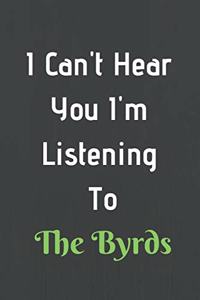 I Can't Hear You I'm Listening To The Byrds