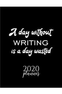 A Day Without Writing Is A Day Wasted 2020 Planner