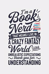 Im a Book Nerd That Means I Live in a Crazy Fantasy World With Unrealistic Expectations Thank You For Understanding