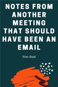 Notes From Another Meeting That Should Have Been An Email: 6x9 Lined 120 pages, Blank Lined Journal Coworker Notebook