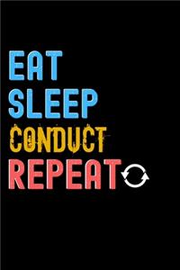 Eat, Sleep, conduct, Repeat Notebook - conduct Funny Gift