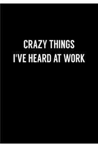 Crazy Things I've Heard At Work