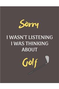 Sorry I Wasn't Listening I Was Thinking About Golf