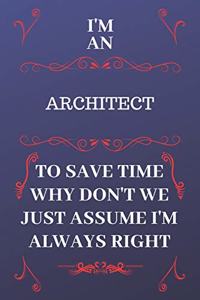 I'm An Architect To Save Time Why Don't We Just Assume I'm Always Right