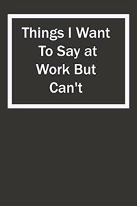 Things I Want To Say at Work But Can't