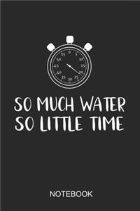 So Much Water So Little Time Notebook
