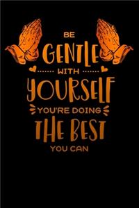 be gentle with yourself you doing the best you can