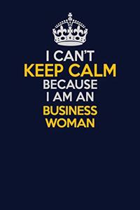 I Can't Keep Calm Because I Am An Business Woman