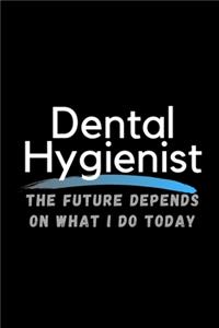 Dental Hygienist The Future Depends On What I Do Today