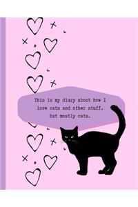 This is My Diary About How I Love Cats And Other Stuff: Blank Lined Journal Notebook for Writing - Kitty Cat Lovers - Cattitude Funny Pun Quote Diary Book - Girls Tweens Teens Women