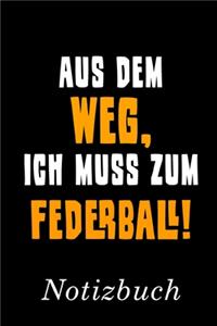 Aus Dem Weg Ich Muss Zum Federball Notizbuch: - Notizbuch mit 110 linierten Seiten - Format 6x9 DIN A5 - Soft cover matt -