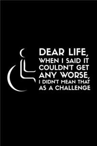 Dear Life, When I Said It Couldn't Get Any Worse, I Didn't Mean That As A Challenge