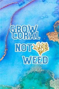 Grow Coral Not Weed