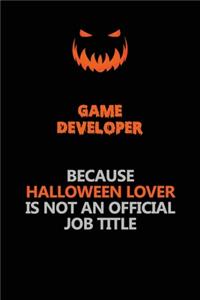 Game Developer Because Halloween Lover Is Not An Official Job Title