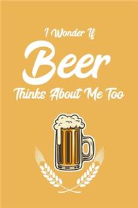 I Wonder If Beer Thinks About Me Too