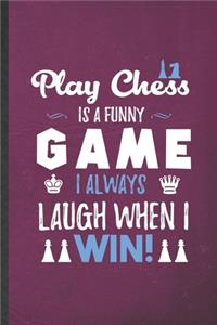 Play Chess Is a Funny Game I Always Laugh When I Win