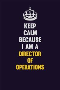 Keep Calm Because I Am A Director of Operations