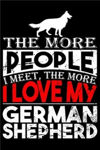 The More People I Meet The More I Love My German Shepherd