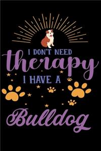 I Don't Need Therapy I Have Bulldog