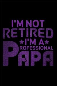 I'm Not Retired I'm A Professional Papa
