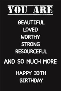 You Are Beautiful Loved Worthy Strong Resourceful Happy 33th Birthday