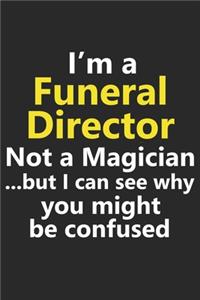 I'm a Funeral Director Not A Magician But I Can See Why You Might Be Confused: Funny Job Career Notebook Journal Lined Wide Ruled Paper Stylish Diary Planner 6x9 Inches 120 Pages Gift