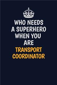Who Needs A Superhero When You Are Transport Coordinator