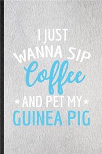 I Just Wanna Sip Coffee and Pet My Guinea Pig